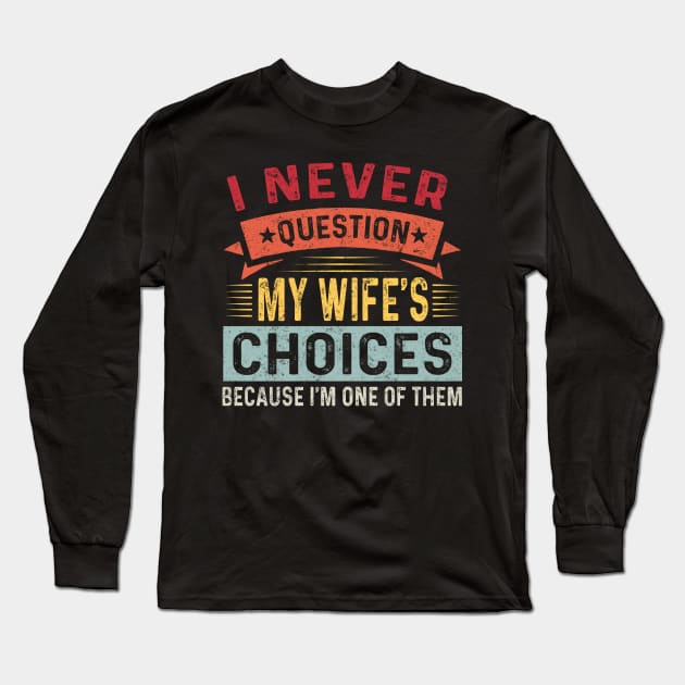 I Never Question My Wife Choices Because I'm One Of Them Trending Quote Long Sleeve T-Shirt by Daphne R. Ellington